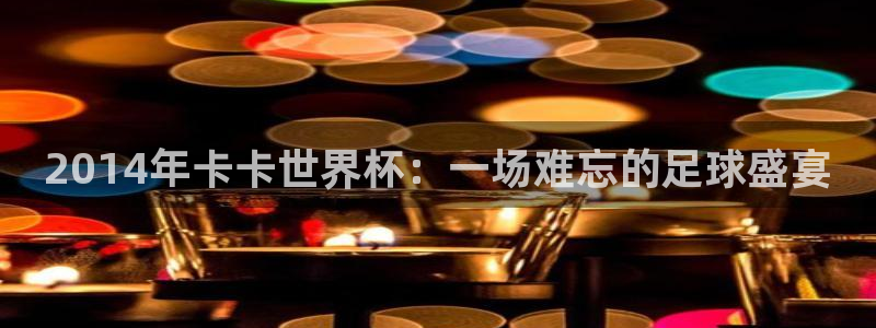 2026 世界杯：2014年卡卡世界杯：一场难忘的足球盛宴