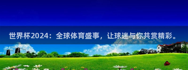 世界杯足球直播：世界杯2024：全球体育盛事，让球迷与你共赏精彩。