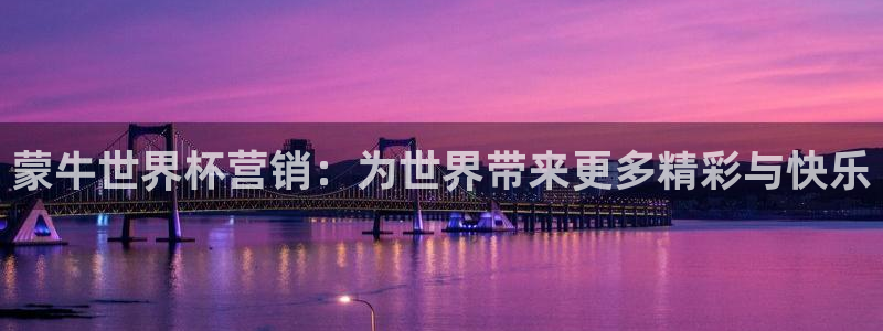 2026世预赛赛程：蒙牛世界杯营销：为世界带来更多精彩与快乐